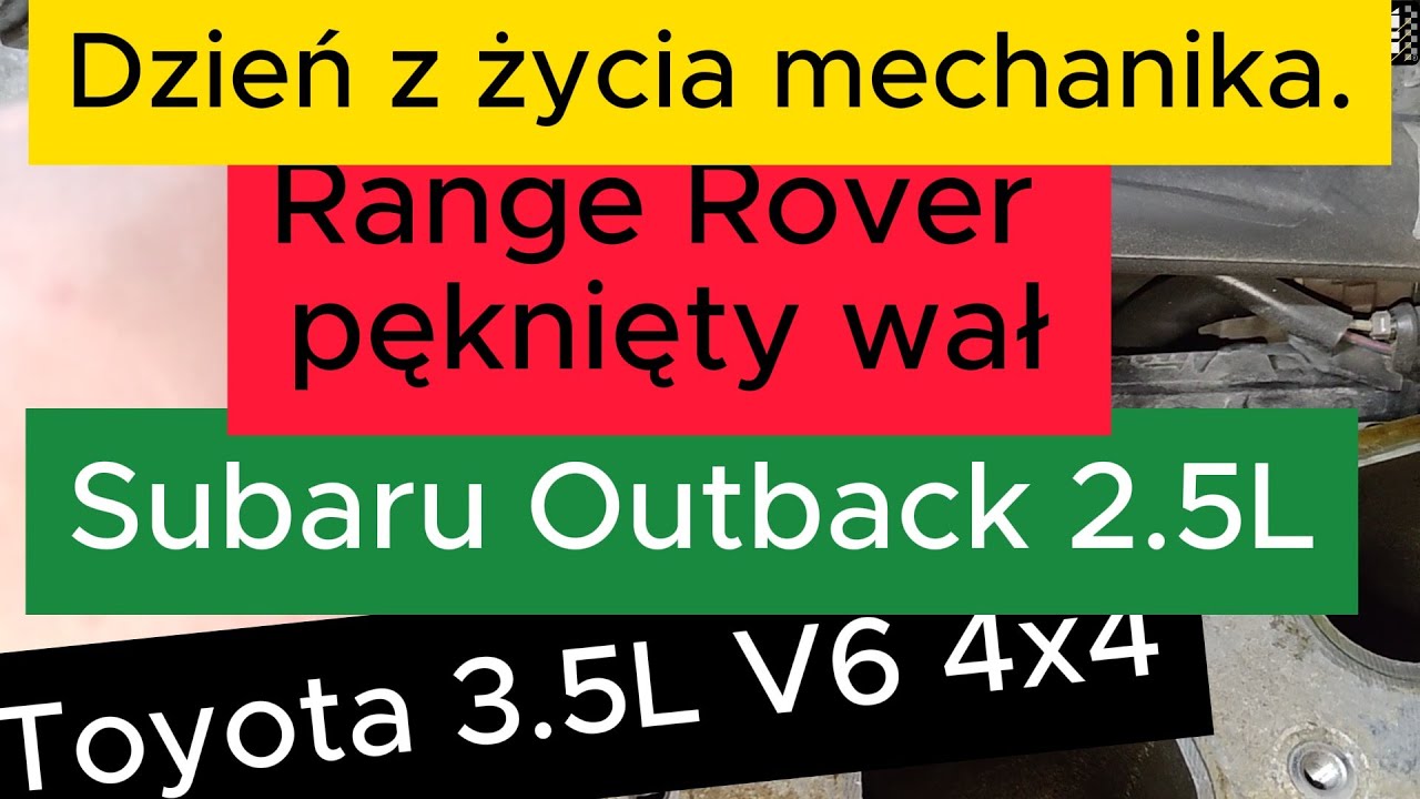 Dzień z życia mechanika. Subaru Outback 2.5L, Range Rover pęknięty wał i Toyota 3.5L V6 4x4.