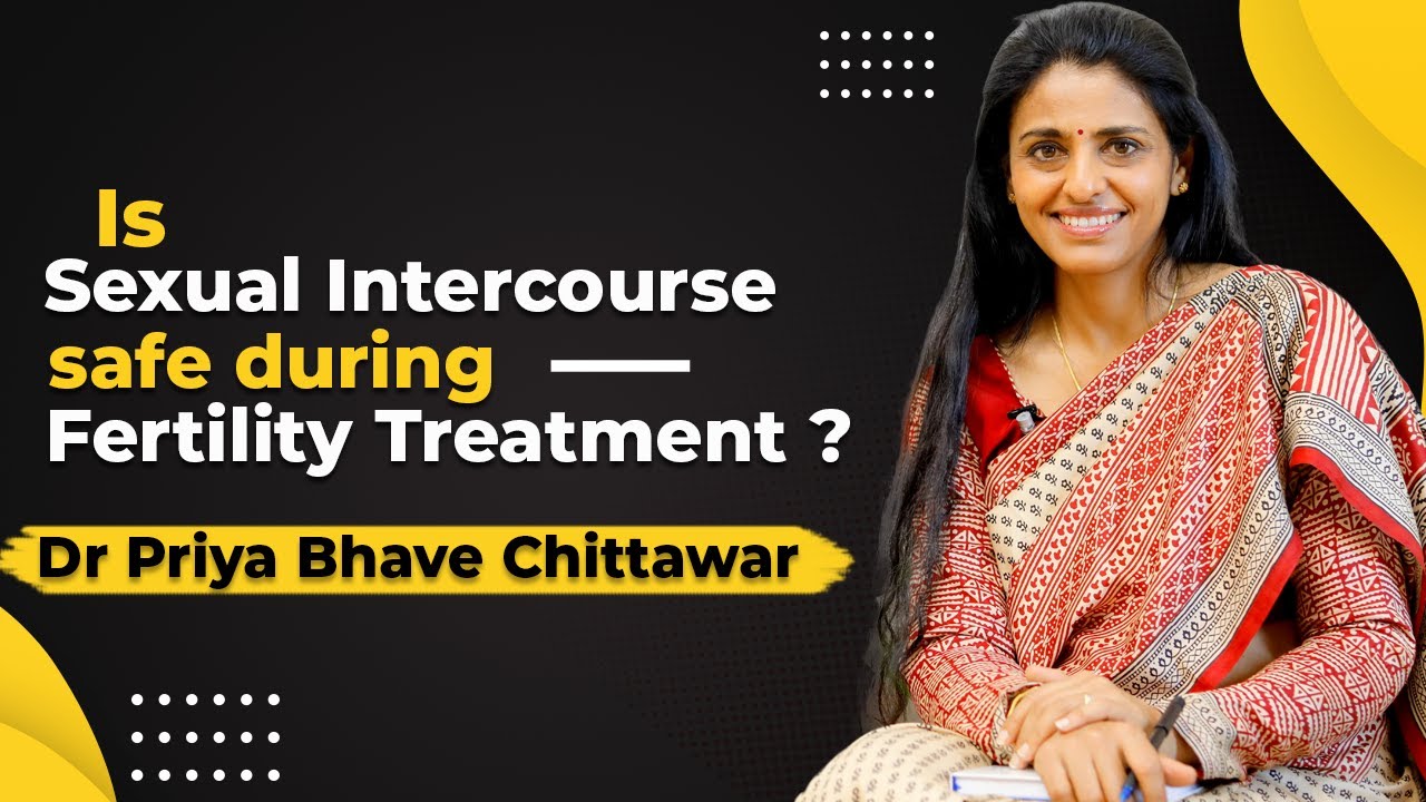 Is Sexual Intercourse safe during Fertility Treatment | Dr. Priya Bhave Chittawar