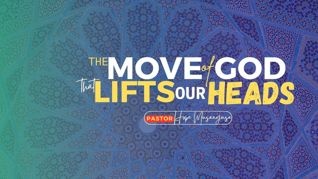 THE MOVE OF GOD THAT LIFTS OUR HEADS | PASTOR HOPE MUSANYUSA | 25-04-2025