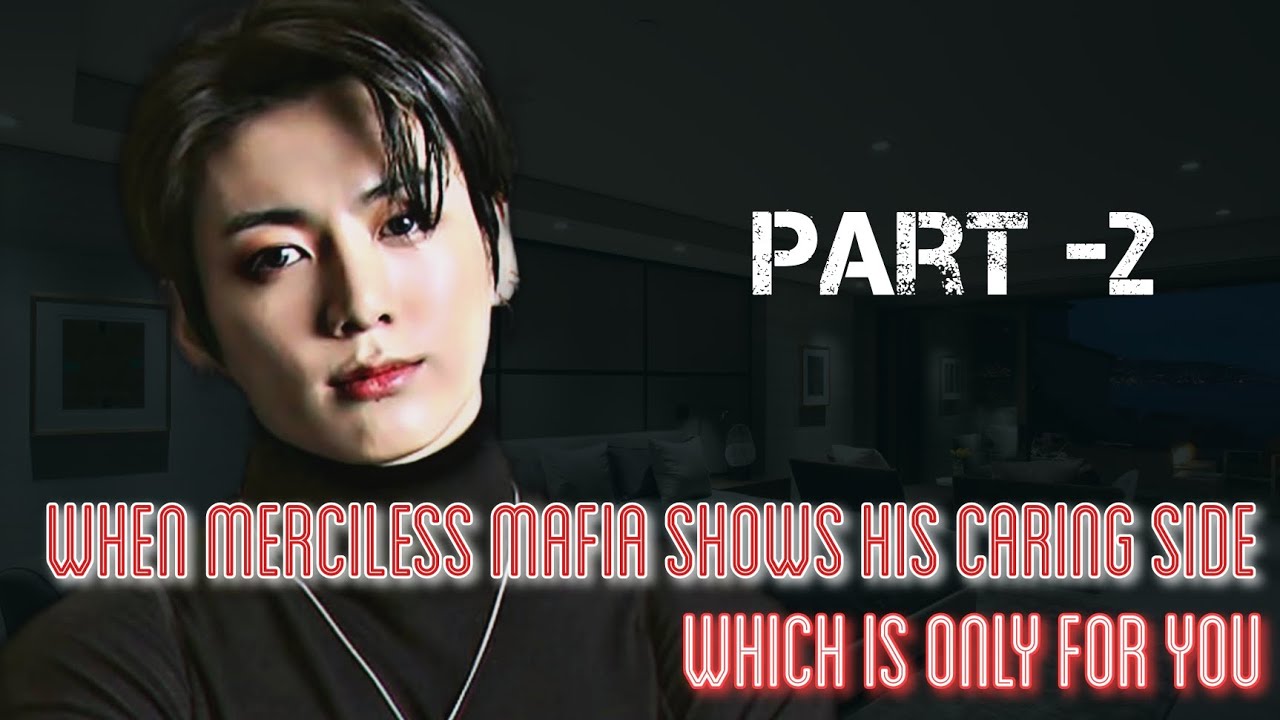 Part-2 When merciless mafia Shows his caring Side which is only for you