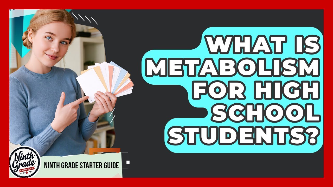 What Is Metabolism For High School Students? - Ninth Grade Starter Guide