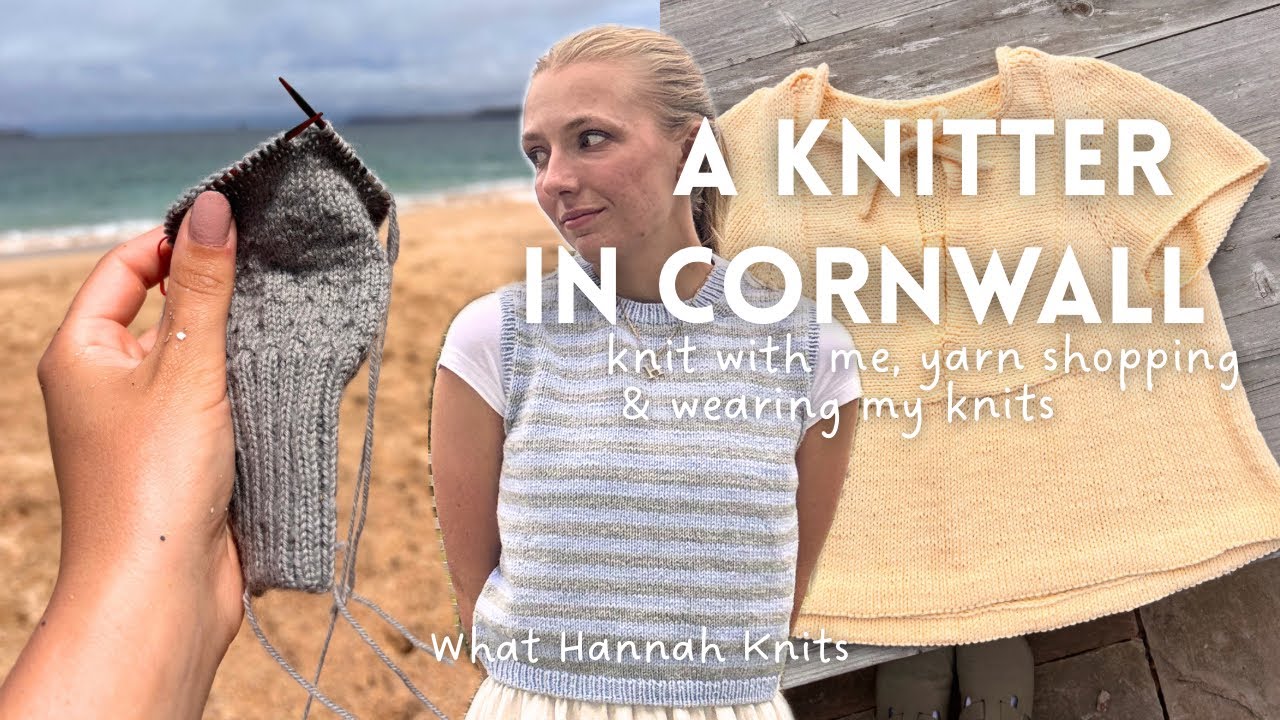 what i&rsquo;m knitting this summer, knits i&rsquo;m wearing on repeat & yarn shopping in cornwall | vlog
