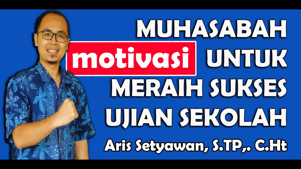 Muhasabah Untuk Memotivasi Dalam Meraih Sukses Ujian Sekolah Oleh Aris Setyawan, S. TP., C.Ht