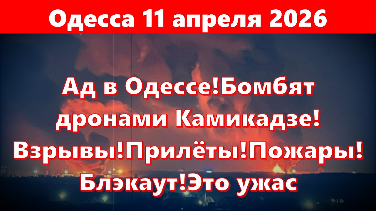 Одесса 11 апреля 2026.Ад в Одессе!Бомбят дронами Камикадзе! Взрывы!Прилёты!Пожары!Блэкаут!Это ужас