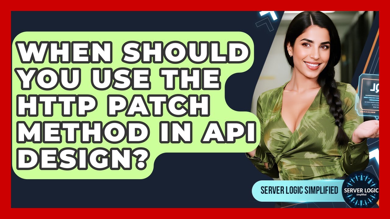When Should You Use The HTTP PATCH Method In API Design? - Server Logic Simplified