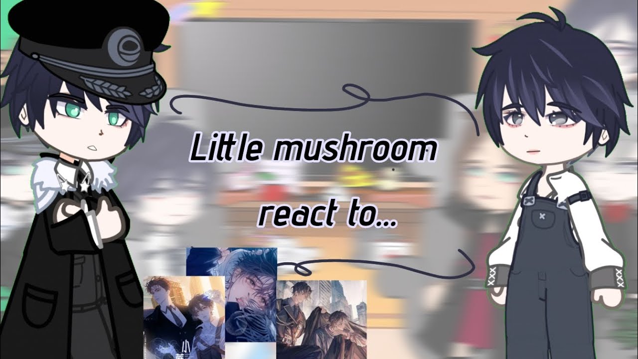 Little mushroom react to...|Bl|reaction
