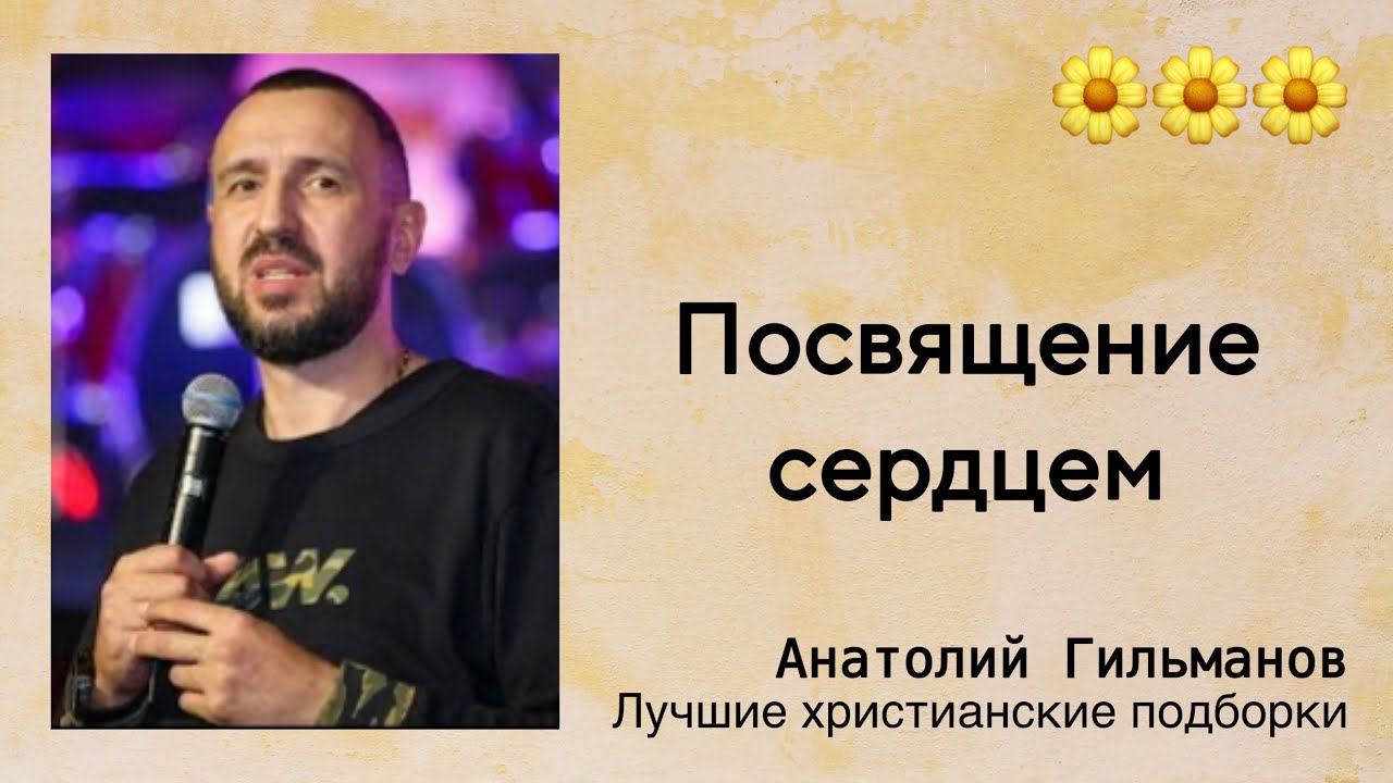 🌼 Посвящение сердцем - Анатолий Гильманов | Проповедь