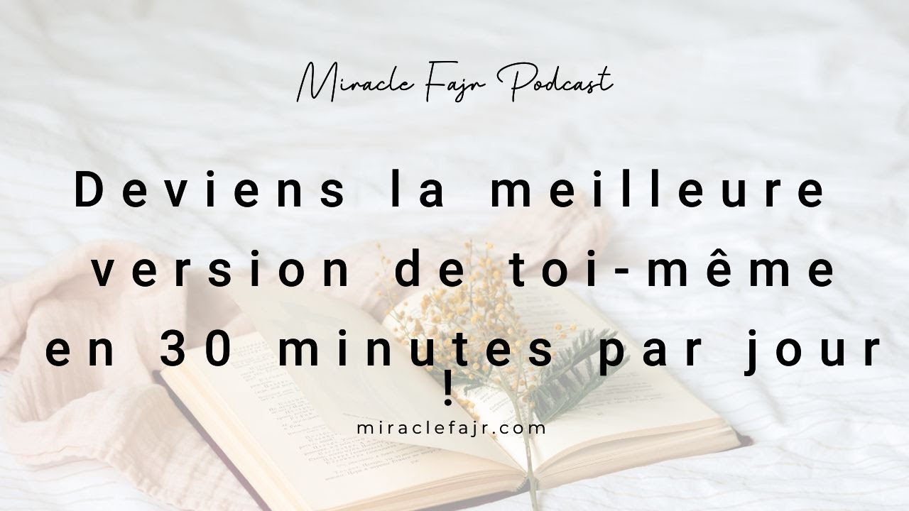 Podcast 16 : Deviens la meilleure version de toi-même en 30 minutes par jour !