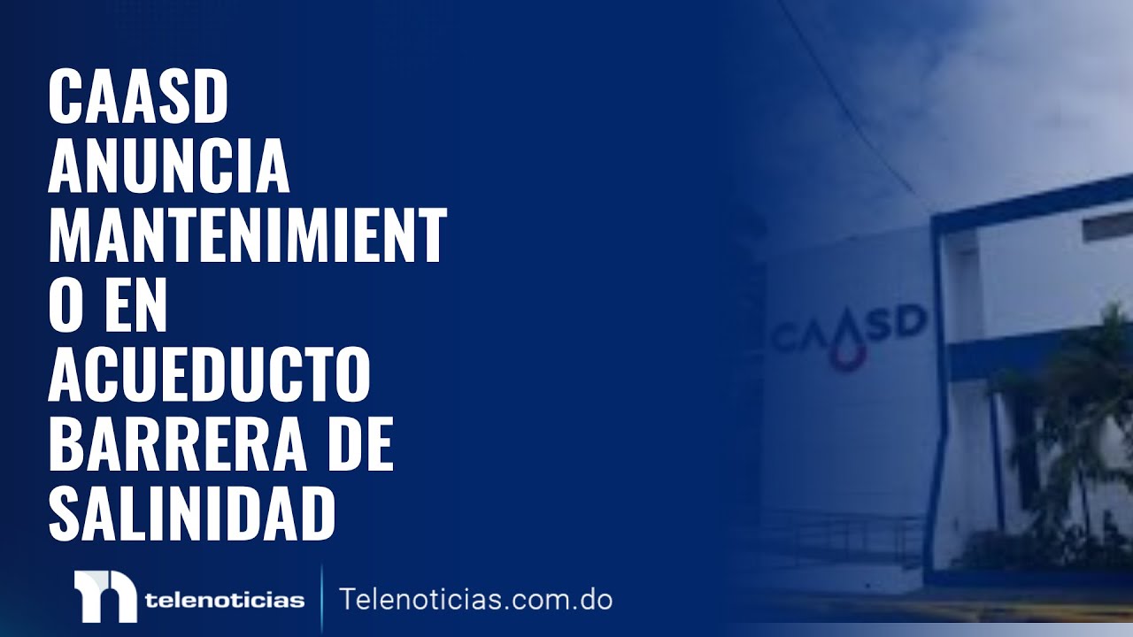 CAASD anuncia mantenimiento en acueducto Barrera de Salinidad