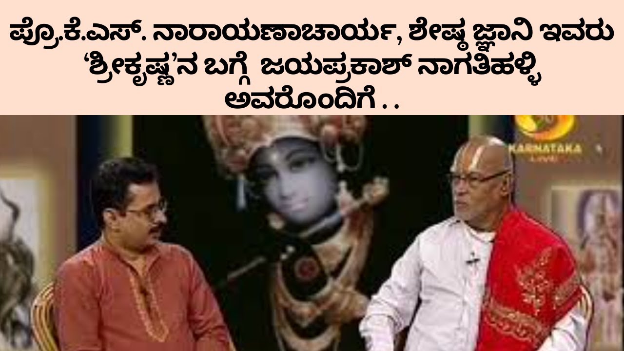 ಪ್ರೊ.ಕೆ.ಎಸ್. ನಾರಾಯಣಾಚಾರ್ಯ, ಶೇಷ್ಠ ಜ್ಞಾನಿ ಇವರು ‘ಶ್ರೀಕೃಷ್ಣ’ನ ಬಗ್ಗೆ  ಜಯಪ್ರಕಾಶ್ ನಾಗತಿಹಳ್ಳಿ ಅವರೊಂದಿಗೆ . .