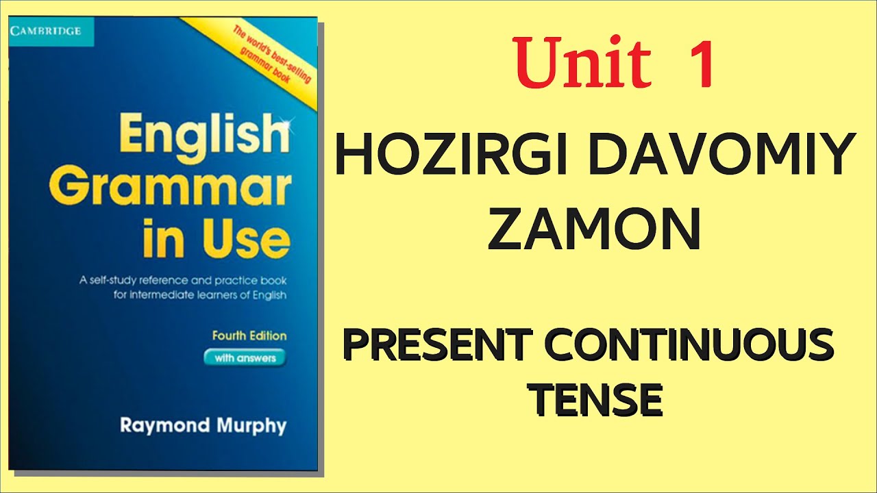 HOZIRGI DAVOMIY ZAMON INGLIZ TILI GRAMATIKASI UNIT 1 // PRESENT CONTINUOUS (Raymond Murphy)