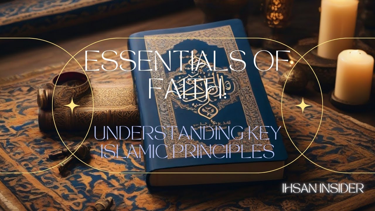Essentials of Faith: Understanding Key Islamic Principles