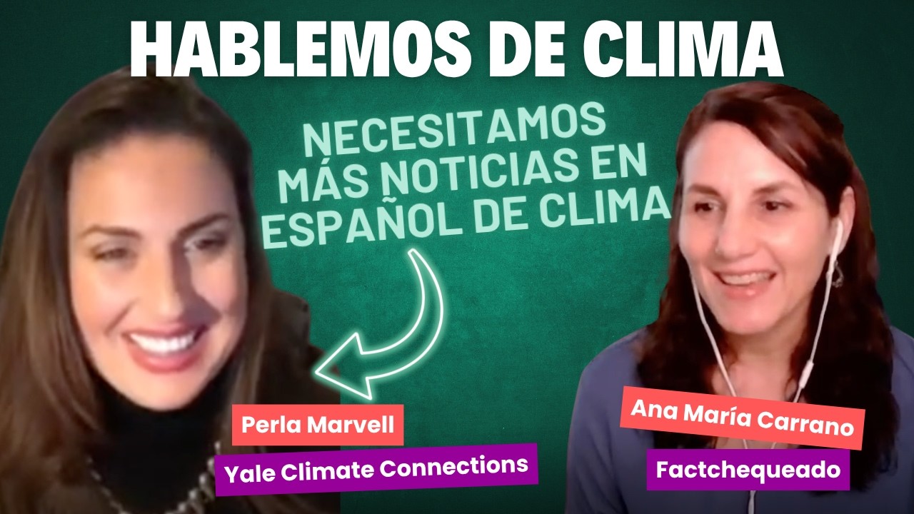 Por qué se necesitan más noticias sobre cambio climático en español: Perla Marvell