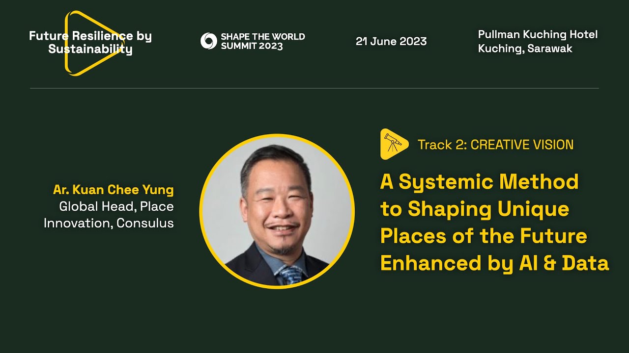 A Systemic Method to Shaping Unique Places of the Future Enhanced by AI & Data - Ar. Kuan Chee Yung