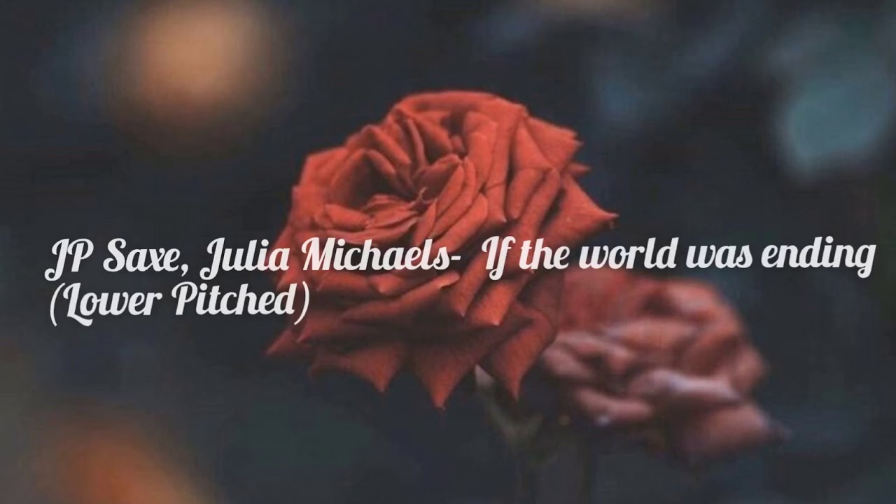 JP Saxe, Julia Michaels- If the world was ending (Lower Pitched)