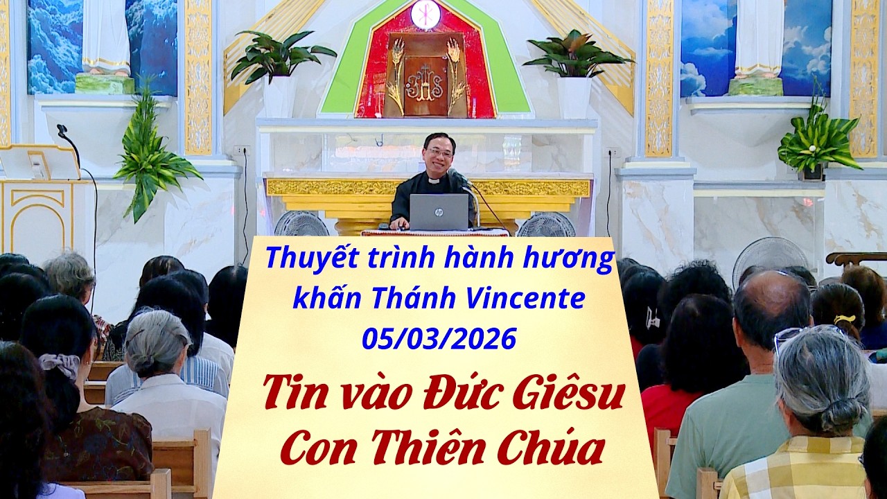 TIN VÀO ĐỨC GIÊSU, CON THIÊN CHÚA - Thuyết trình hành hương 05/03/2026 - Lm. Vinh Sơn Nguyễn Thế Thủ