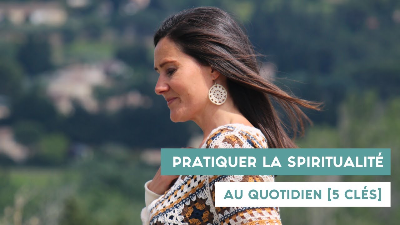 Pratiquer la spiritualité au quotidien [5 clés]