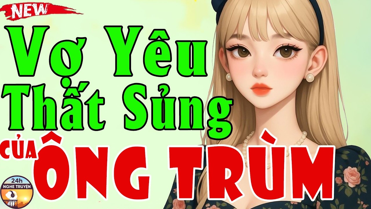 VỢ YÊU THẤT SỦNG CỦA ÔNG TRÙM Trọn Bộ - Tiểu Thuyết Ngôn Tình Đêm Khuya Nghe Dễ Ngủ