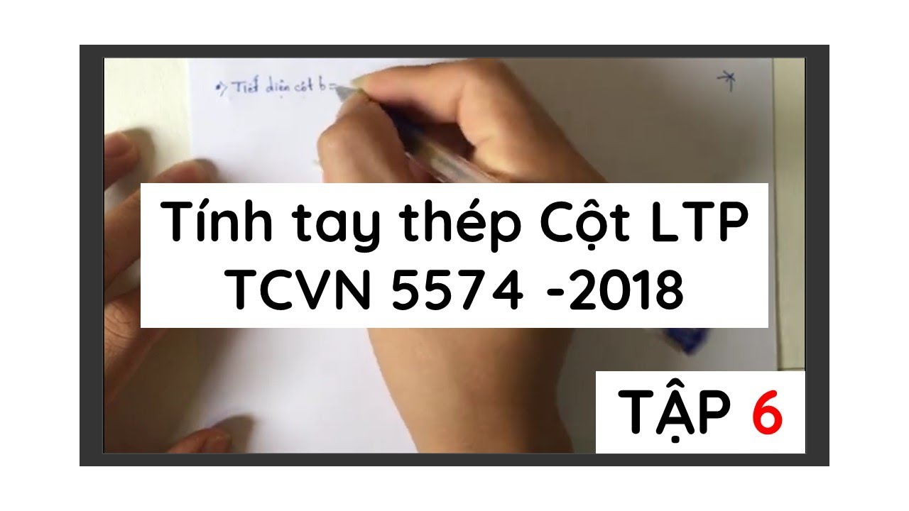 Tâp 6 | Tính tay thép Cột LTP theo TCVN 5574-2018  | Kết Cấu BTCT học để làm việc
