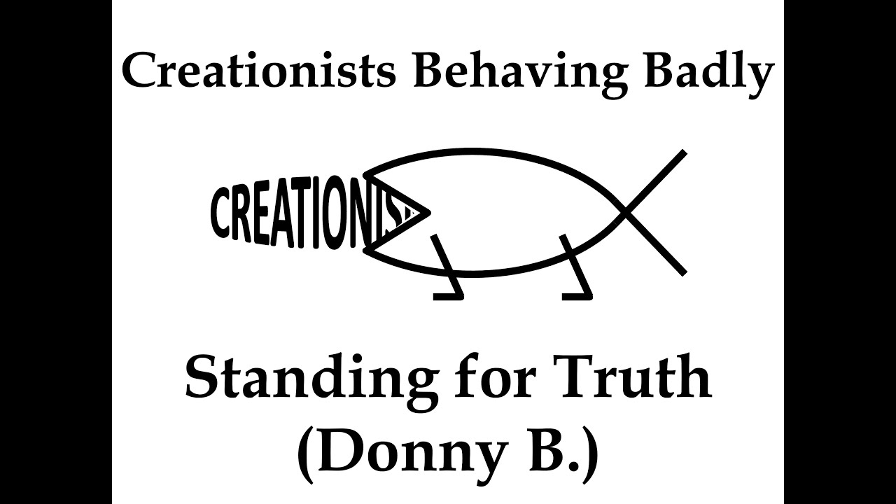 Creationists Behaving Badly: Standing for Truth (Donny B.)
