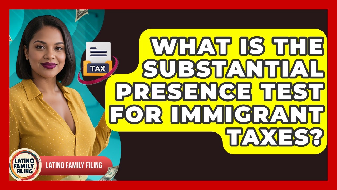 What Is The Substantial Presence Test For Immigrant Taxes? - Latino Family Filing