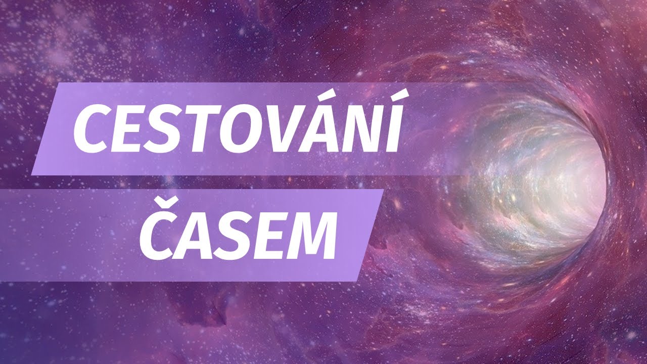 Proč ještě neumíme CESTOVAT ČASEM?
