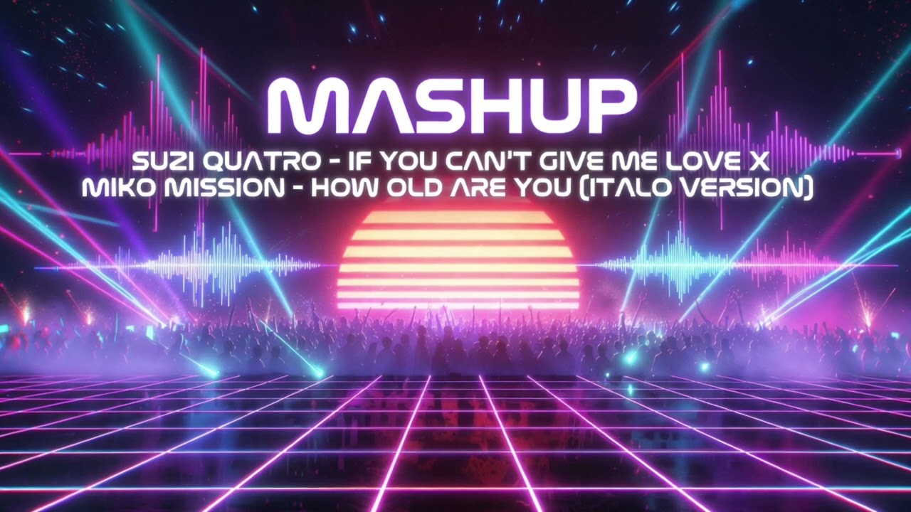 MASHUP SUZI QUATRO – IF YOU CAN'T GIVE ME LOVE X MIKO MISSION – HOW OLD ARE YOU (ITALO VERSION)