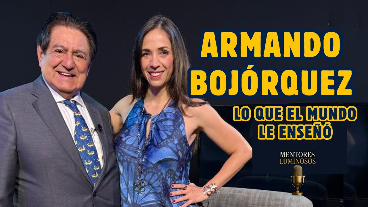 Armando Bojórquez: el empresario que aprendió del mundo | Mentores Luminosos