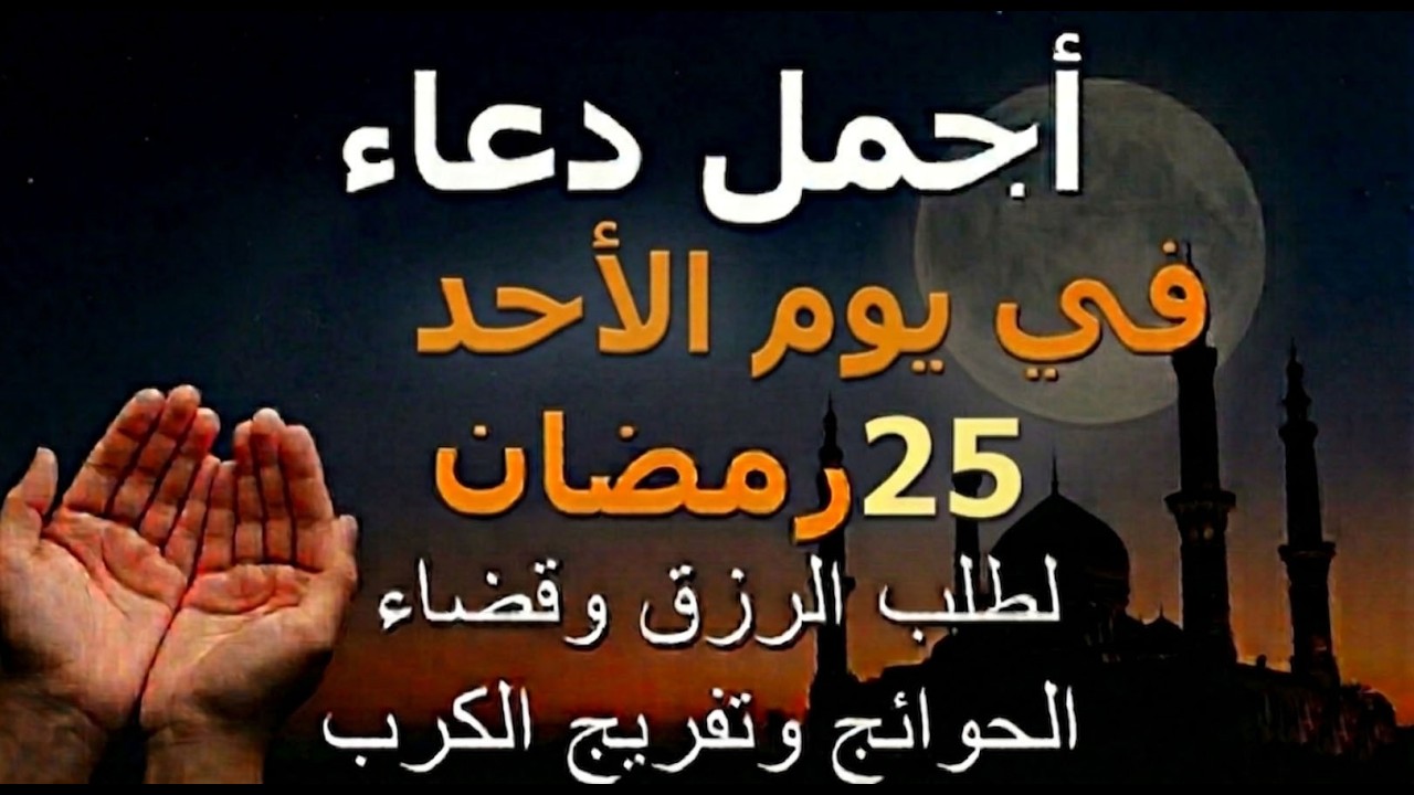 دعاء يوم الأحد 25 رمضان.. أجمل دعاء لطلب الرزق وقضاء الحوائج وفك الكربات