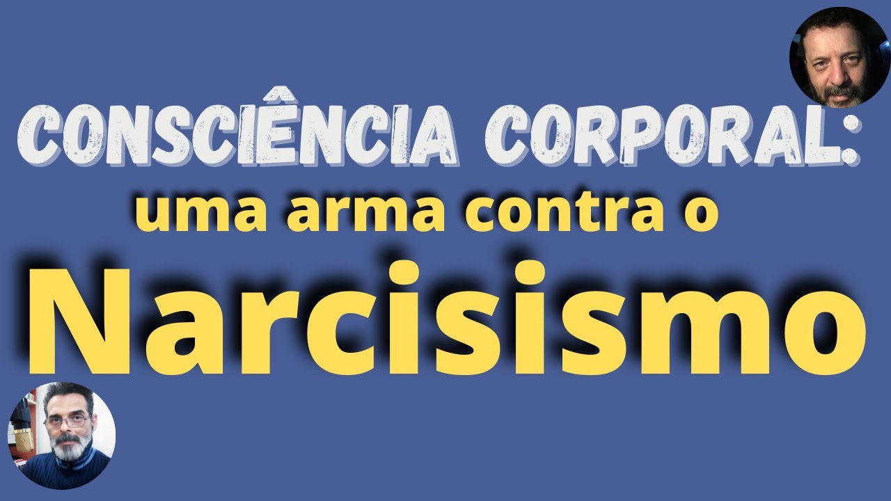 Consciência Corporal : Uma arma contra o narcisismo patológico