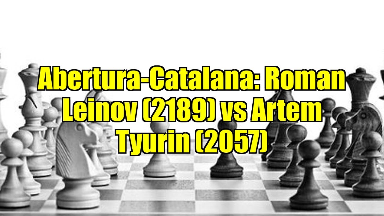 Abertura-Catalana: Roman Leinov (2189) vs Artem Tyurin (2057)