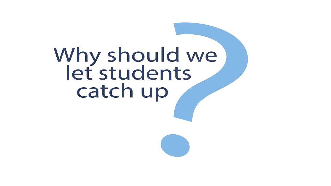 Why should we let student to catch up?