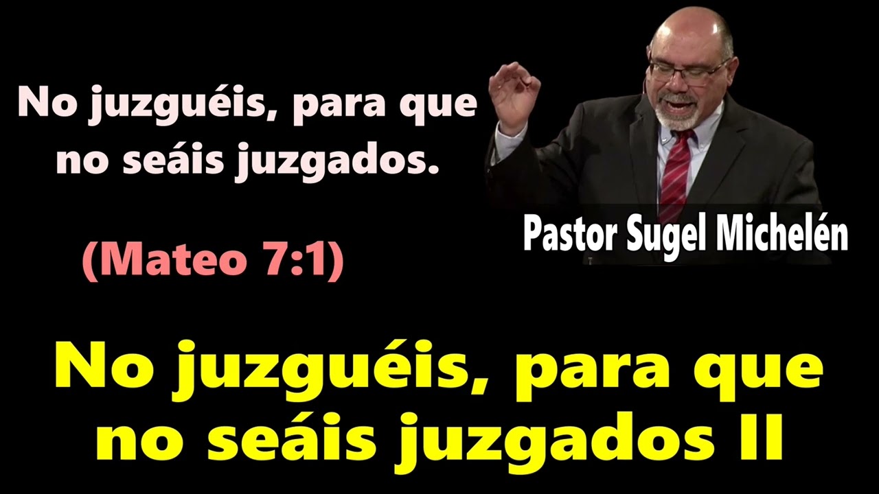 No juzgu&eacute;is, para que no se&aacute;is juzgados II (Mateo 7:1) Pastor Sugel Michel&eacute;n