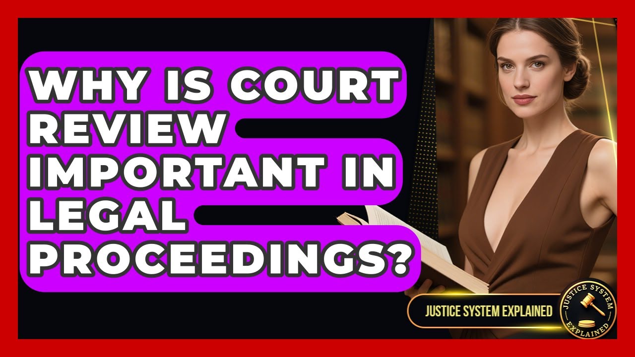 Why Is Court Review Important in Legal Proceedings? - Justice System Explained