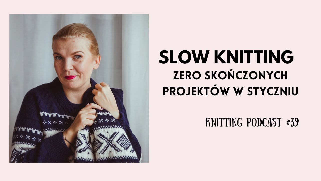 PRAWDZIWE SLOW KNITTING| Knitting podcast #39