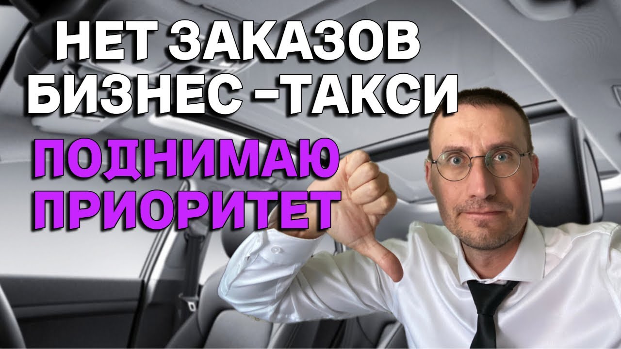 ПОЧЕМУ НЕТ ЗАКАЗОВ в БИЗНЕС ТАКСИ 🚖 ПОДНИМАЮ ПРИОРИТЕТ