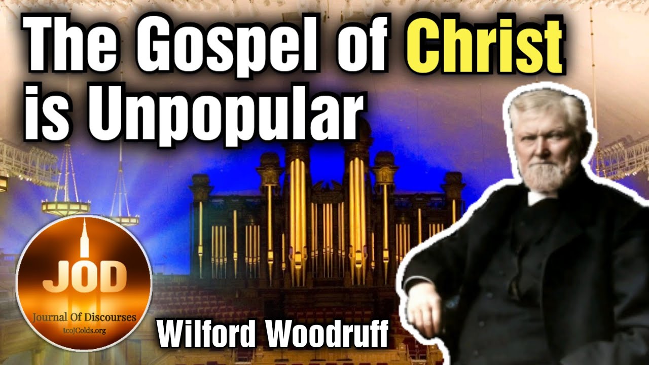 Gospel of Christ is Unpopular ~ Wilford Woodruff ~ JOD 17:30