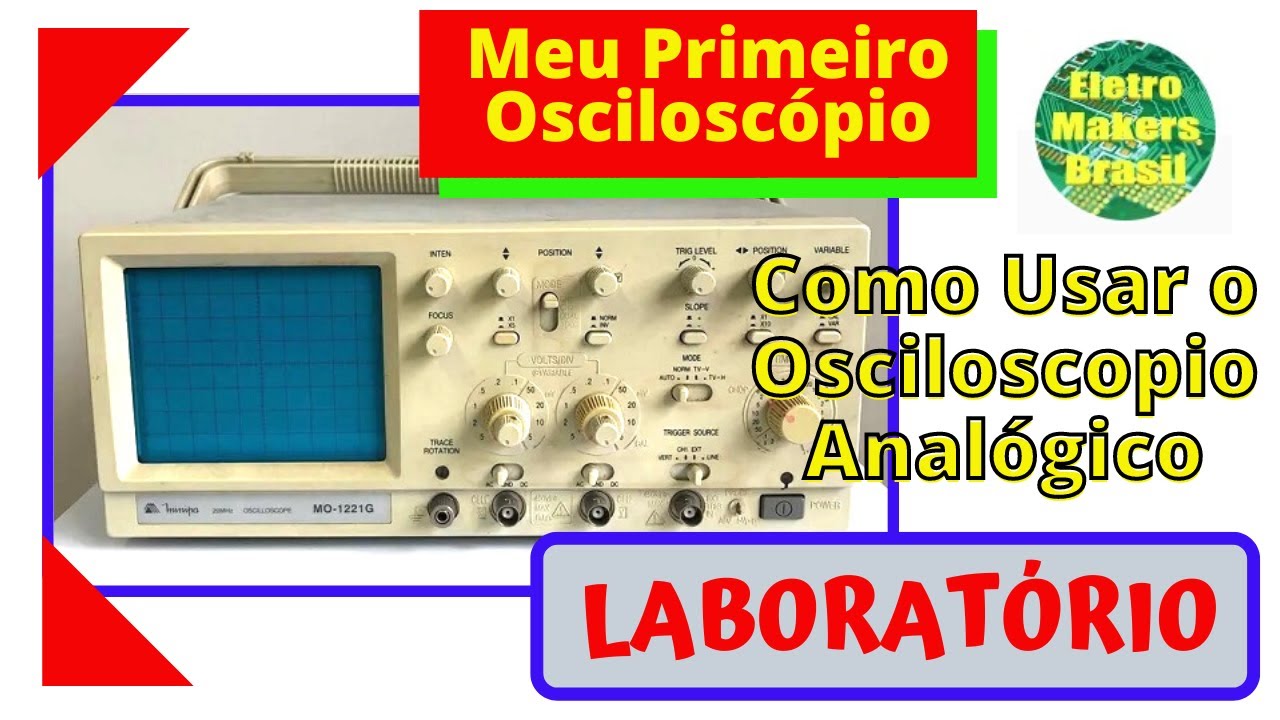 Laboratório 088 - “MEU PRIMEIRO OSCILOSCÓPIO” - Como Usar o Osciloscópio Analógico