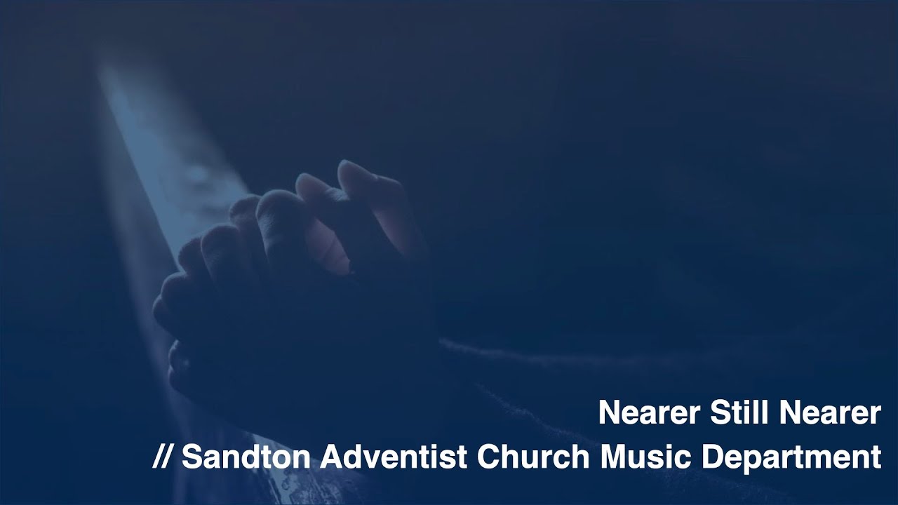Nearer, Still Nearer   |   Sandton SDA Church Music Department