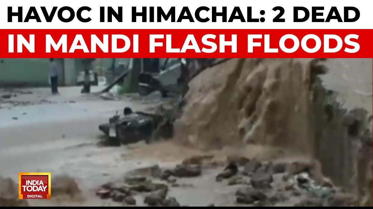 Rain Wrecks Havoc In Himachal's Mandi; Two Dead In Flash Floods | India Today