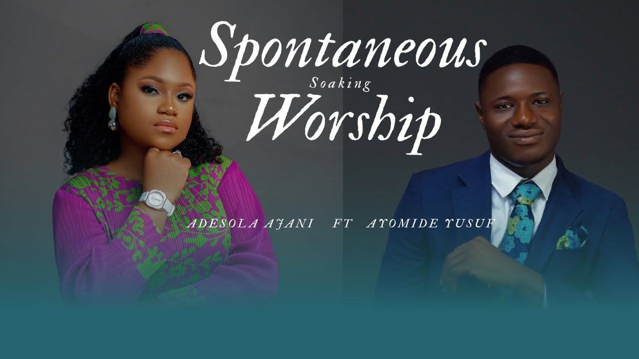 Adesola Ajani x Ayomide Yusuf -Spontaneous Soaking Worship 