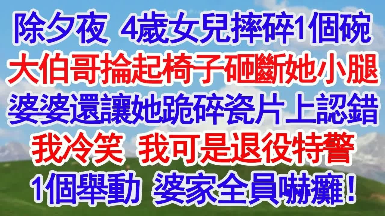 除夕夜 4歲女兒摔碎1個碗大伯哥掄起椅子砸斷她小腿婆婆還讓她跪碎瓷片上認錯我冷笑 我可是退役特警1個舉動 婆家全員嚇癱！#深夜淺讀 #故事分享 #人生感悟 #情感 ＂