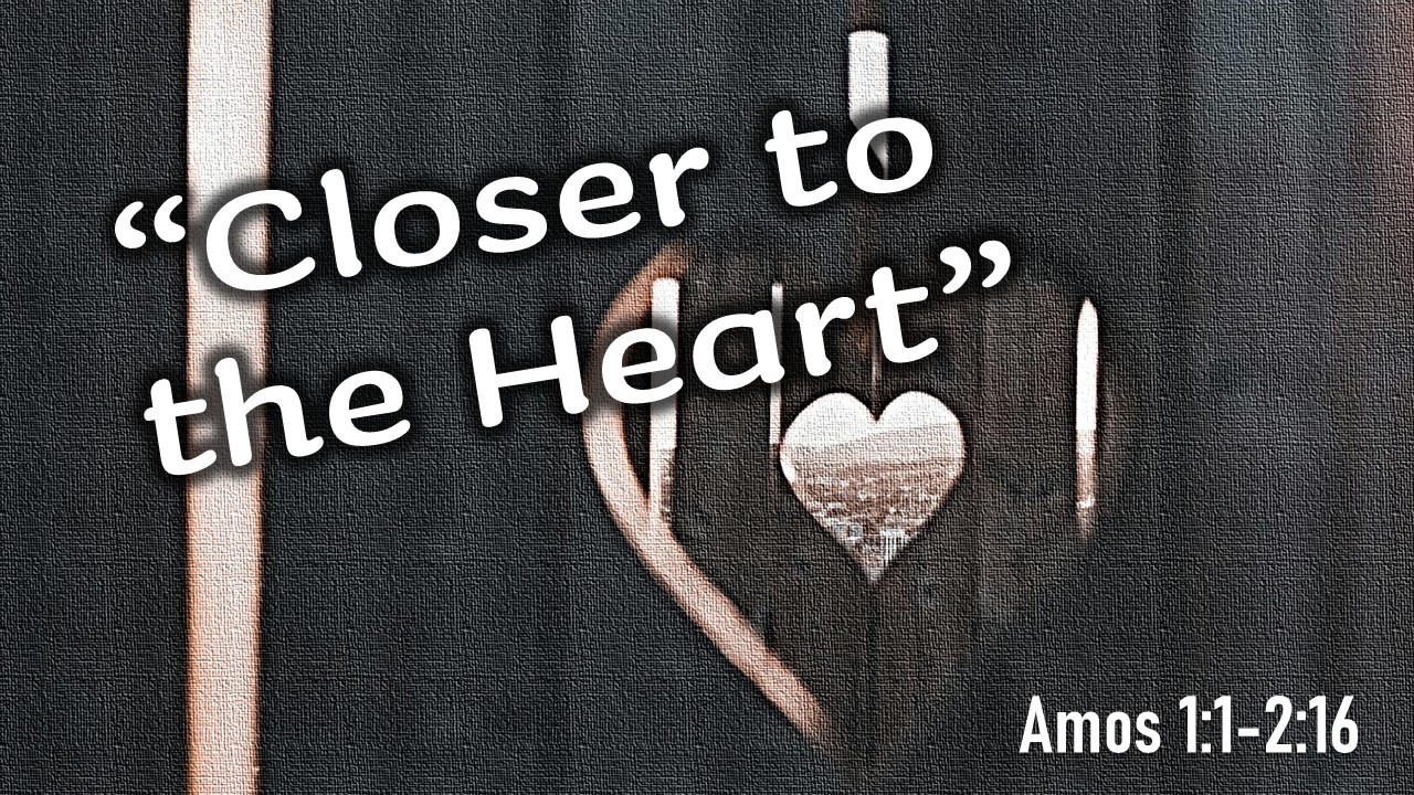 Closer to the Heart | Amos 1:1-2:16