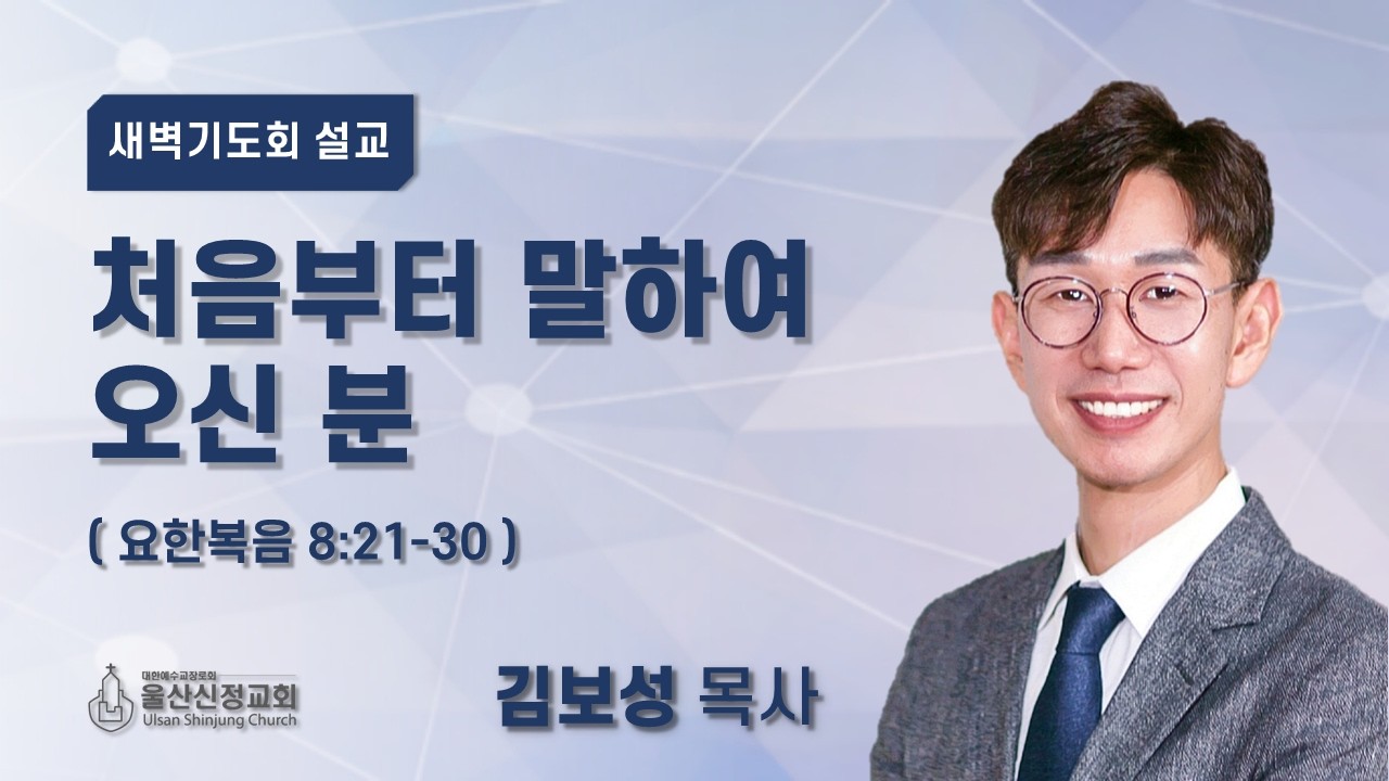 2026년 2월 26일 울산신정교회 새벽기도회 / 처음부터 말하여 오신 분 / 요한복음 8장 21-30절 / 김보성 목사