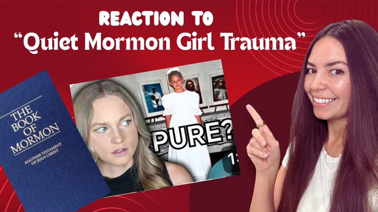 Reaction Part 1 to “Quiet Mormon Girl Trauma” 