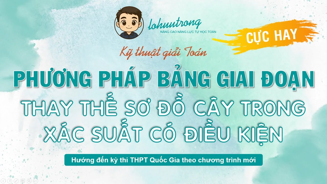 Phương Pháp Bảng Giai Đoạn Cực Hay Thay Thế Cho Sơ Đồ Cây Trong Giải Xác Suất Có Điều Kiện