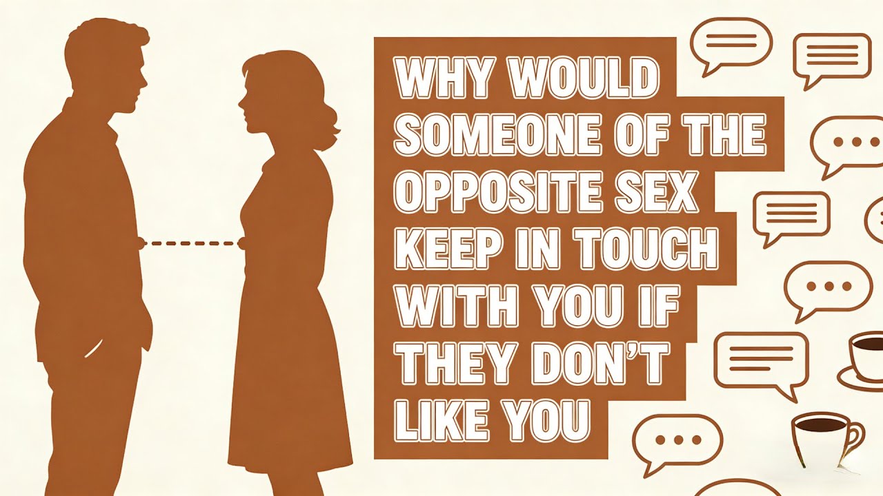 Why would someone of the opposite sex keep in touch with you if they don't like you