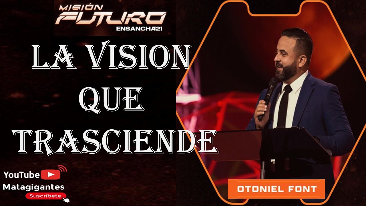 LA VISION QUE TRASCIENDE - OTONIEL FONT (Ensancha21)