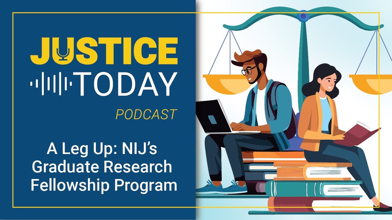 A Leg Up: NIJ’s Graduate Research Fellowship Program | Justice Today
