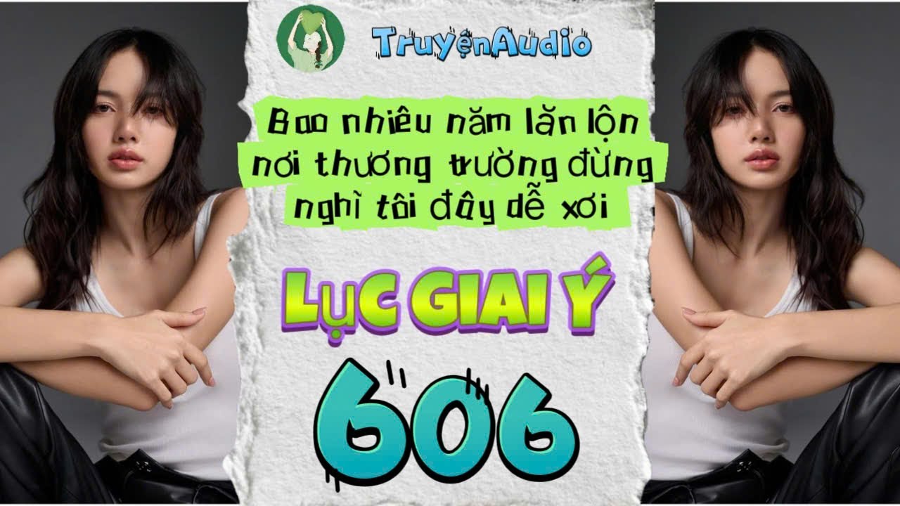 [Truyện Audio] LỤC GIAI Ý 606 [Full] || Lục Giai Ý Audio
